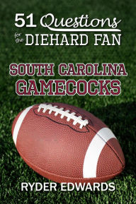 Title: 51 QUESTIONS FOR THE DIEHARD FAN: South Carolina Gamecocks, Author: Ryder Edwards