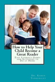 Title: How to Help Your Child Become a Great Reader: Easy Literacy Games and Activities to Do At Home, Author: Karen Tankersley