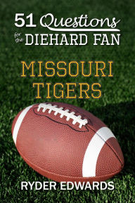 Title: 51 QUESTIONS FOR THE DIEHARD FAN: Missouri Tigers, Author: Ryder Edwards