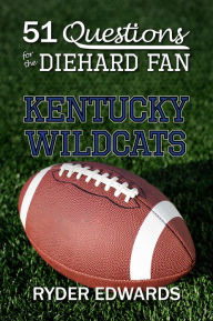 Title: 51 QUESTIONS FOR THE DIEHARD FAN: Kentucky Wildcats, Author: Ryder Edwards