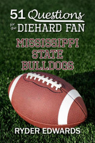 Title: 51 QUESTIONS FOR THE DIEHARD FAN: Mississippi State Bulldogs, Author: Ryder Edwards