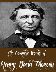 Title: The Complete Works of Henry David Thoreau (10 Complete Works of Henry David Thoreau Including On the Duty of Civil Disobedience, Walden, Cape Cod, Walking, Excursions, Canoeing in the wilderness, A Plea for Captain John Brown And More), Author: Henry David Thoreau