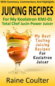 Title: Juicing Recipes For My Koolatron KMJ-01, Author: Raine Coulter