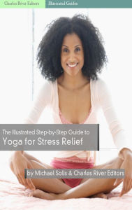 Title: The Illustrated Step-By-Step Guide to Yoga for Stress Relief, Author: Charles River Editors