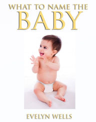 Title: What to Name the Baby, Author: wELLS