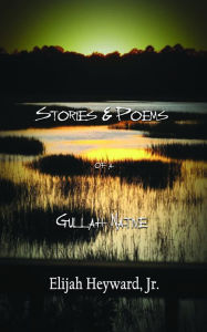 Title: Stories and Poems of a Gullah Native, Author: Elijah Heyward