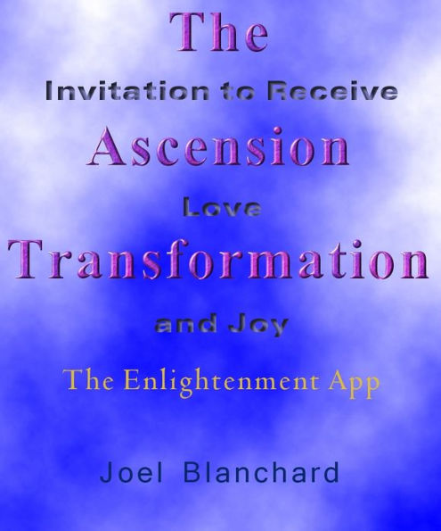 The Ascension Transformation : Invitation to Receive Love and Joy