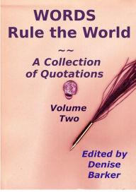 Title: WORDS Rule the World ~ A Collection of Quotations, Volume Two, Author: Denise Barker