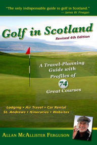 Title: Golf in Scotland: A Travel-Planning Guide with Profiles of 74 Great Courses, Author: Allan Ferguson