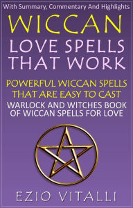 Title: Wiccan Love Spells That Work: Powerful Wiccan Spells That Are Easy To Cast, Author: Ezio Vitalli