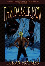 Title: This Darker Now: The Perilous Journeys of Wilona Bumbridge #2, Author: Lukas Holmes