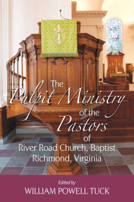 Title: The Pulpit Ministry of the Pastors of River Road Church, Baptist, Richmond, Virgini, Author: William Powell Tuck
