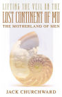 Lifting the Veil on the Lost Continent of Mu, the Motherland of Men