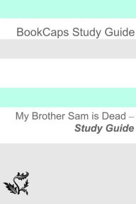 Title: Study Guide: My Brother Sam Is Dead, Author: BookCaps