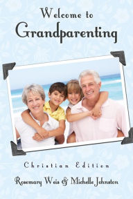 Title: Welcome to Grandparenting Christian Edition, Author: Rosemary Weis