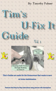 Title: Tim's U-Fix It Guide Vol.1, Author: Timothy Palmer