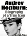 Audrey Hepburn: Biography of a True Icon