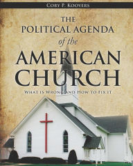 Title: THE POLITICAL AGENDA OF THE AMERICAN CHURCH, Author: Cory P. Kooyers