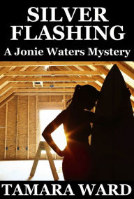 Title: Silver Flashing (A Jonie Waters Mystery), Author: Tamara Ward