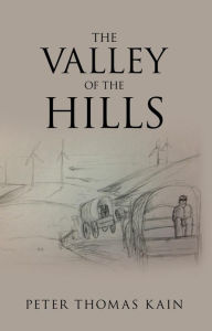 Title: The Valley of the Hills, Author: PETER THOMAS KAIN