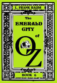 Title: The Wizard of Oz, THE EMERALD CITY OF OZ , BOOK 6 (Original Version), Author: L. FRANK BAUM