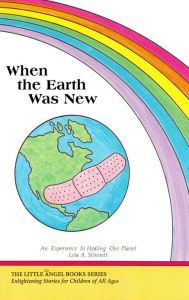 Title: When the Earth Was New: An Experience in Healing Our Planet, Author: Leia Stinnett