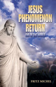 Title: Jesus Phenomenon Return: End of the World, Author: Fritz Michel