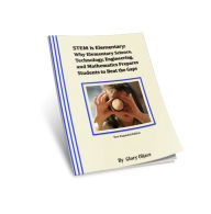 Title: STEM is Elementary: Why Elementary Science, Technology, Engineering, and Mathematics Prepares Students to Beat the Gaps, Author: Glory Oljace