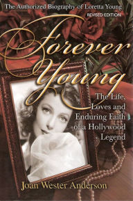 Title: FOREVER YOUNG: The Life, Loves and Enduring Faith of a Hollywood Legend—The Authorized Biography of Loretta Young. REVISED EDITION., Author: Joan Wester Anderson