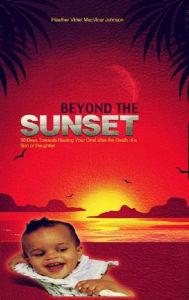 Title: Beyond the Sunset - 30 Days Towards Healing Your Grief after the Death of a Son or Daughter, Author: Heather Violet MacVicar Johnson