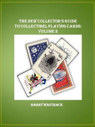 Title: The New Collector's Guide to Collecting Playing Cards: Volume II, Author: Harry Wastrack