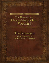 Title: The Researcher's Library of Ancient Texts - Volume III: The Septuagint: Translation by Sir Lancelot C. L. Brenton 1851, Author: Sir Lancelot C. L. Brenton