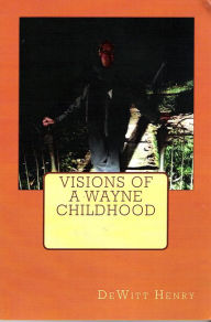 Title: Visions of a Wayne Childhood, Author: DeWitt Henry