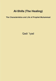 Title: Al-Shifa (The Healing): The Characteristics and Life of Prophet Muhammad, Author: Qadi 'Iyad