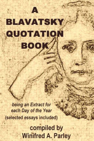 Title: A BLAVATSKY QUOTATION BOOK, being an Extract for each Day of the Year, (selected essays included), Author: H. P. Blavatsky