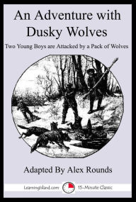 Title: An Adventure With Dusky Wolves: A 15-Minute Adventure Tale, Author: Alex Rounds
