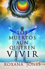 Title: Los Muertos aún quieren vivir, Author: Roxana Jones