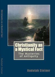 Title: Christianity as a Mystical Fact, Author: Rudolph Steiner