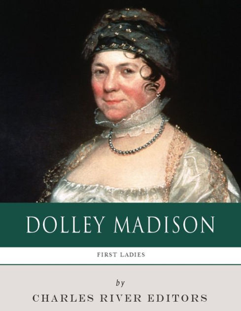 First Ladies: The Life and Legacy of Dolley Madison by Charles River ...