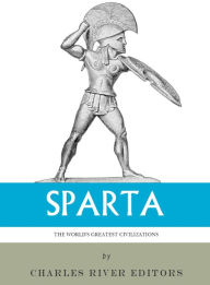Title: The World's Greatest Civilizations: The History and Culture of Ancient Sparta, Author: Charles River Editors