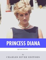 Title: British Legends: The Life and Legacy of Diana, Princess of Wales, Author: Charles River Editors