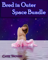 Title: Bred in Outer Space Bundle (Science Fiction Breeding Erotica), Author: Cate Troyer