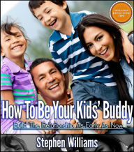 Title: How To Be Your Kids Buddy: Build The Relationship As Early As Now, Author: Stephen Williams