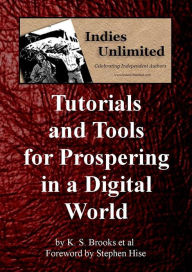 Title: Indies Unlimited: Tutorials and Tools for Prospering in a Digital World, Author: K. S. Brooks