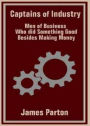 Captains of Industry or, Men of Business Who Did Something Besides Making Money: A Biography, Business Classic By James Parton! AAA+++