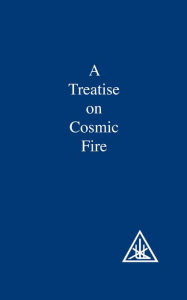 Title: A Treatise on Cosmic Fire, Author: Alice A. Bailey