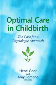 Title: Optimal Care in Childbirth: The Case for a Physiologic Approach, Author: Henci Goer