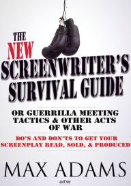 Title: The New Screenwriter's Survival Guide; Or, Guerrilla Meeting Tactics and Other Acts of War, Author: Max Adams