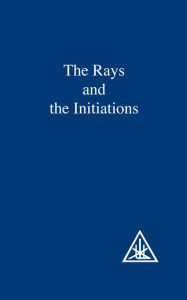 Title: The Rays and the Initiations, Author: ALICE A. BAILEY