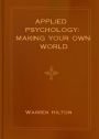 Applied Psychology: Making Your Own World! A Psychology, Business Classic By Warren Hilton! AAA+++